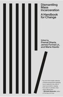 Dismantling Mass Incarceration: A Handbook for Change - Premal Dharia