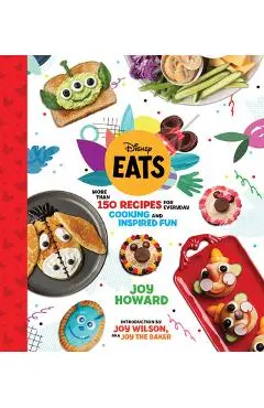 Disney Eats: More Than 150 Recipes for Everyday Cooking and Inspired Fun - Joy Howard