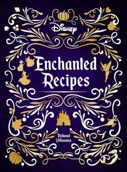 Disney Enchanted Recipes Cookbook, Hardcover/Thibaud Villanova