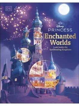 Disney Princess Enchanted Worlds. Look Inside the Spellbinding Kingdoms, Hardback/DK