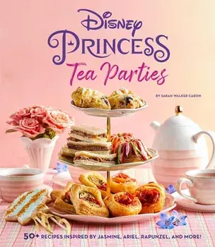 Disney Princess Tea Parties Cookbook (Kids Cookbooks, Disney Fans), Hardcover/Sarah Walker Caron