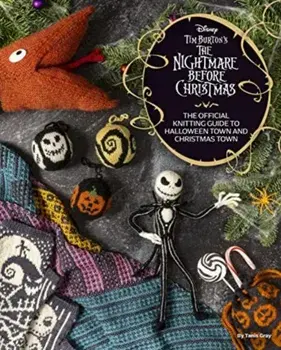 Disney Tim Burton's Nightmare Before Christmas: The Official Knitting Guide to Halloween Town and Christmas Town, Hardback/Tanis Gray