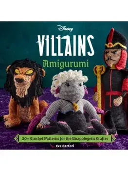 Disney Villains Amigurumi. 20+ Crochet Patterns for the Unapologetic Crafter, Hardback/Lee Sartori