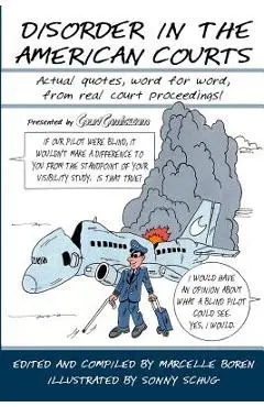 Disorder in the American Courts: Actual quotes, word for word, from real court proceedings! Presented by CourtComics.com - Sonny Schug