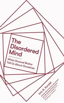 Disordered Mind. What Unusual Brains Tell Us About Ourselves, Paperback/Eric R. Kandel