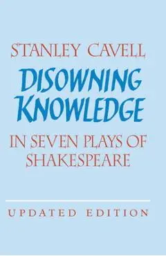 Disowning Knowledge: In Seven Plays of Shakespeare - Stanley Cavell