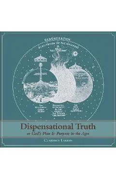 Dispensational Truth [with Full Size Illustrations], or God's Plan and Purpose in the Ages - Clarence Larkin