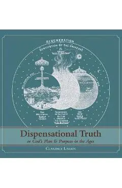 Dispensational Truth [with Full Size Illustrations], or God's Plan and Purpose in the Ages - Clarence Larkin