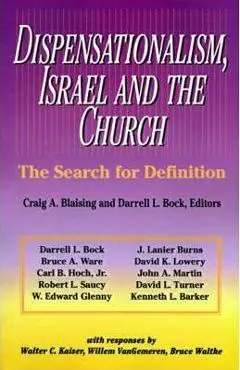 Dispensationalism, Israel and the Church: The Search for Definition - Craig A. Blaising