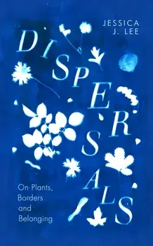 Dispersals. On Plants, Borders and Belonging, Hardback/Jessica J. Lee