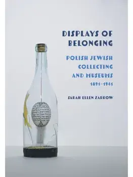 Displays of Belonging. Polish Jewish Collecting and Museums, 1891–1941, Hardback/Sarah Ellen Zarrow
