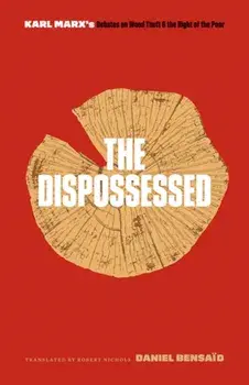 Dispossessed. Karl Marx's Debates on Wood Theft and the Right of the Poor, Paperback/Daniel Bensaid