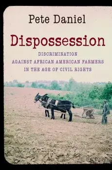 Dispossession: Discrimination Against African American Farmers in the Age of Civil Rights, Paperback/Pete Daniel