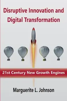 Disruptive Innovation and Digital Transformation: 21st Century New Growth Engines, Paperback/Marguerite L. Johnson
