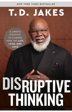 Disruptive Thinking: A Daring Strategy to Change How We Live, Lead, and Love - T. D. Jakes