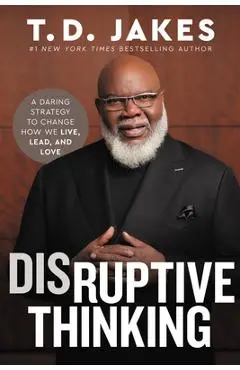 Disruptive Thinking: A Daring Strategy to Change How We Live, Lead, and Love - T. D. Jakes