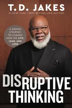 Disruptive Thinking. A Daring Strategy to Change How We Live, Lead, and Love, Hardback/T. D. Jakes