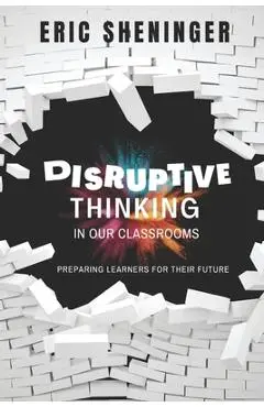 Disruptive Thinking in Our Classrooms: Preparing Learners for Their Future - Eric Sheninger