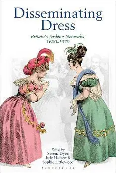 Disseminating Dress. Britain's Fashion Networks, 1600-1970, Hardback/***
