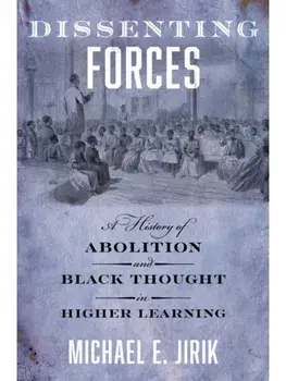 Dissenting Forces. A History of Abolition and Black Thought in Higher Learning, Hardback/Michael E. Jirik