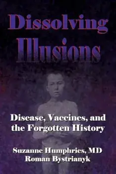 Dissolving Illusions: Disease, Vaccines, and the Forgotten History, Paperback/Suzanne Humphries MD
