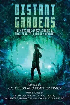 Distant Gardens: Ten Stories of Exploration, Biodiversity, and Found Family, Paperback/J. S. Fields