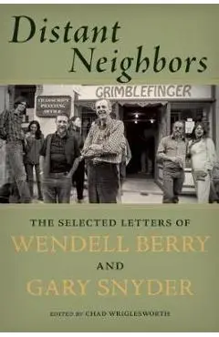 Distant Neighbors: The Selected Letters of Wendell Berry and Gary Snyder - Gary Snyder