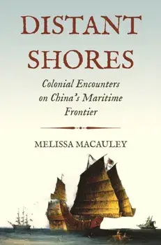 Distant Shores. Colonial Encounters on China's Maritime Frontier, Hardback/Professor Melissa Macauley