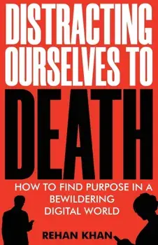 Distracting Ourselves to Death, Paperback/Rehan Khan