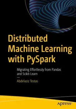 Distributed Machine Learning with PySpark. Migrating Effortlessly from Pandas and Scikit-Learn, 1st ed., Paperback/Abdelaziz Testas