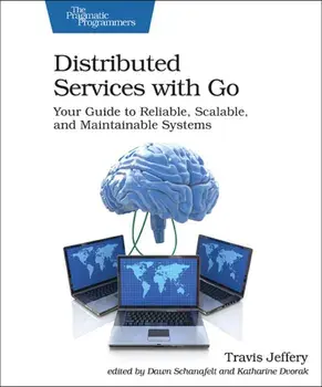 Distributed Services with Go: Your Guide to Reliable, Scalable, and Maintainable Systems, Paperback/Travis Jeffery