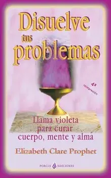 Disuelve Tus Problemas: Llama Violeta Para Curar Cuerpo, Mente Y Alma, Paperback/Elizabeth Clare Prophet