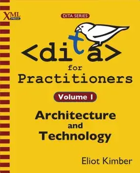 DITA for Practitioners Volume 1: Architecture and Technology, Paperback/Eliot Kimber