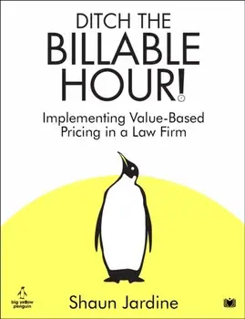 Ditch The Billable Hour!. Implementing Value-Based Pricing in a Law Firm, Paperback/Shaun Jardine