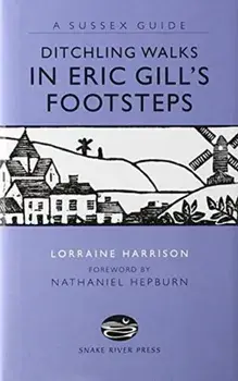 DITCHLING WALKS: IN ERIC GILL'S FOOTSTES, Paperback/LORRAINE HARRISON