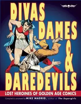 Divas, Dames & Daredevils: Lost Heroines of Golden Age Comics, Paperback/Mike Madrid