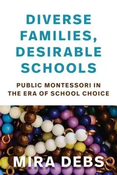 Diverse Families, Desirable Schools: Public Montessori in the Era of School Choice, Paperback/Mira Debs