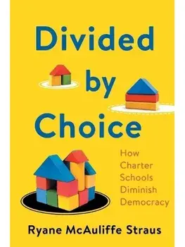 Divided by Choice. How Charter Schools Diminish Democracy, Paperback/Ryane McAuliffe Straus