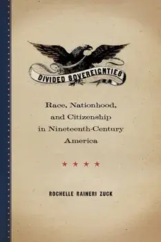 Divided Sovereignties. Race, Nationhood, and Citizenship in Nineteenth-Century America, Paperback/Rochelle Raineri Zuck