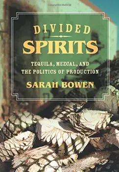 Divided Spirits: Tequila, Mezcal, and the Politics of Production, Paperback/Sarah Bowen