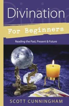 Divination for Beginners: Reading the Past, Present & Future, Paperback (2nd Ed.)/Scott Cunningham