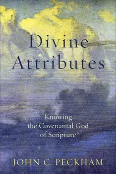 Divine Attributes: Knowing the Covenantal God of Scripture, Paperback/John C. Peckham