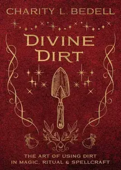 Divine Dirt. The Art of Using Dirt in Magic, Ritual & Spellcraft, Paperback/Charity L. Bedell