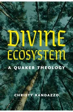 Divine Ecosystem: A Quaker Theology - Christy Randazzo