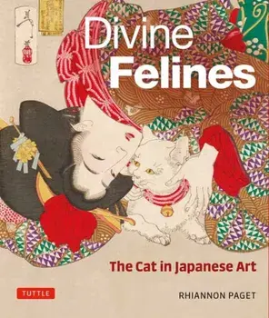 Divine Felines: The Cat in Japanese Art. with over 200 illustrations, Hardback/Rhiannon Paget