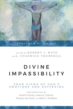 Divine Impassibility: Four Views of God's Emotions and Suffering, Paperback/Robert J. Matz