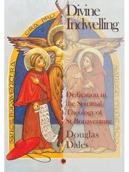 Divine Indwelling. Deification in the Spiritual Theology of St Bonaventure, Hardback/Douglas Dales