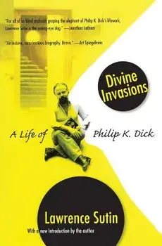 Divine Invasions: A Life of Philip K. Dick, Paperback/Lawrence Sutin