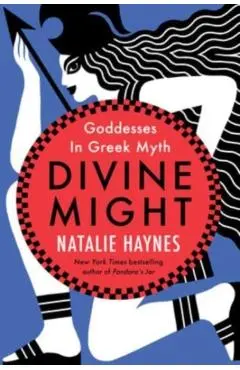 Divine Might: Goddesses in Greek Myth - Natalie Haynes