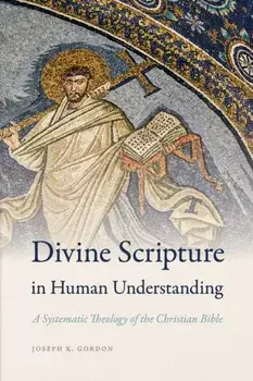 Divine Scripture in Human Understanding. A Systematic Theology of the Christian Bible, Paperback/Joseph K. Gordon